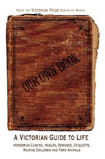 Our Own Book A Victorian Guide to Life